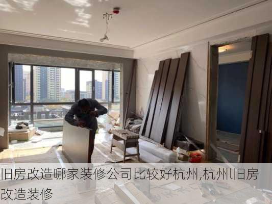旧房改造哪家装修公司比较好杭州,杭州l旧房改造装修
