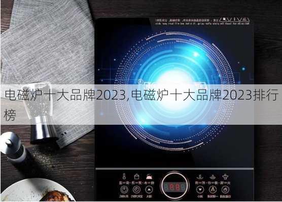 电磁炉十大品牌2023,电磁炉十大品牌2023排行榜