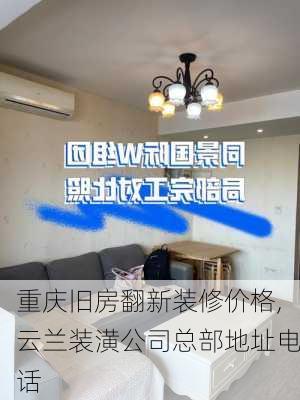 重庆旧房翻新装修价格,云兰装潢公司总部地址电话